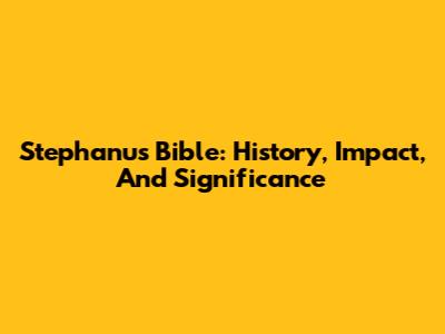 Stephanus Bible: History, Impact, And Significance