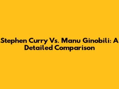 Stephen Curry Vs. Manu Ginobili: A Detailed Comparison