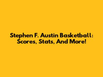 Stephen F. Austin Basketball: Scores, Stats, And More!