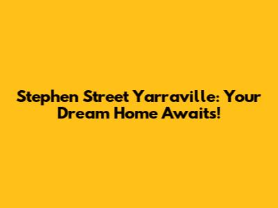 Stephen Street Yarraville: Your Dream Home Awaits!