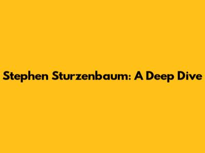 Stephen Sturzenbaum: A Deep Dive