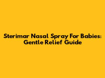 Sterimar Nasal Spray For Babies: Gentle Relief Guide