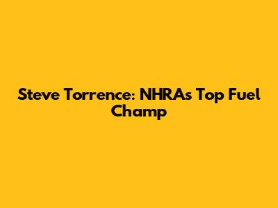 Steve Torrence: NHRA's Top Fuel Champ