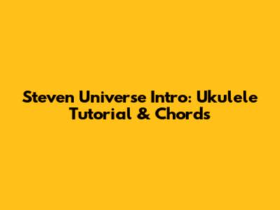 Steven Universe Intro: Ukulele Tutorial & Chords