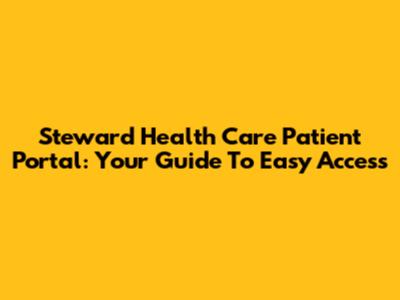 Steward Health Care Patient Portal: Your Guide To Easy Access