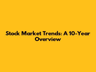 Stock Market Trends: A 10-Year Overview