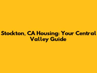 Stockton, CA Housing: Your Central Valley Guide