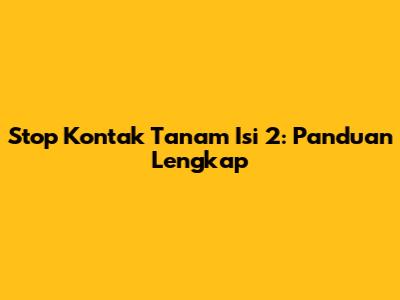 Stop Kontak Tanam Isi 2: Panduan Lengkap