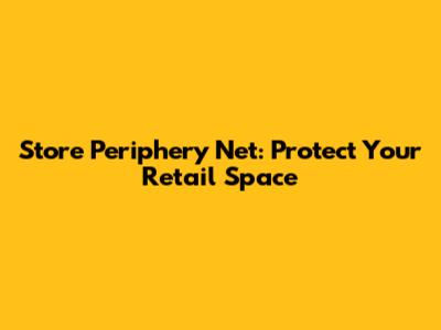 Store Periphery Net: Protect Your Retail Space