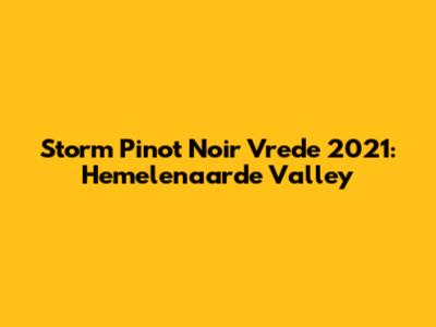 Storm Pinot Noir Vrede 2021: Hemelenaarde Valley