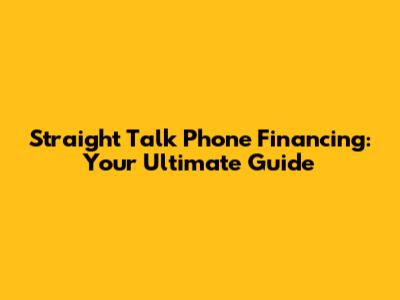Straight Talk Phone Financing: Your Ultimate Guide