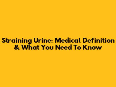 Straining Urine: Medical Definition & What You Need To Know
