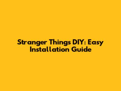 Stranger Things DIY: Easy Installation Guide