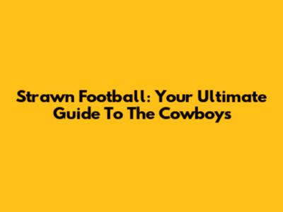 Strawn Football: Your Ultimate Guide To The Cowboys