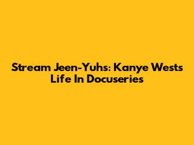 Stream Jeen-Yuhs: Kanye West's Life In Docuseries