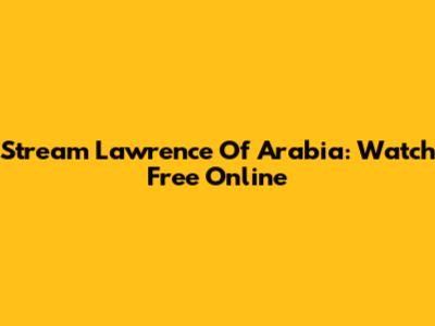 Stream Lawrence Of Arabia: Watch Free Online