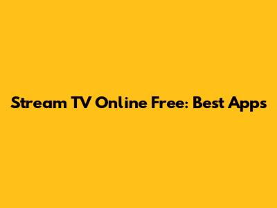 Stream TV Online Free: Best Apps