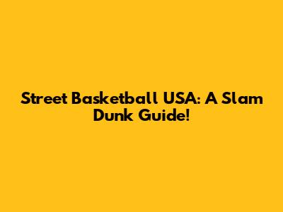 Street Basketball USA: A Slam Dunk Guide!