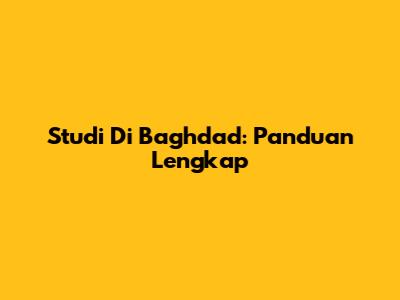Studi Di Baghdad: Panduan Lengkap