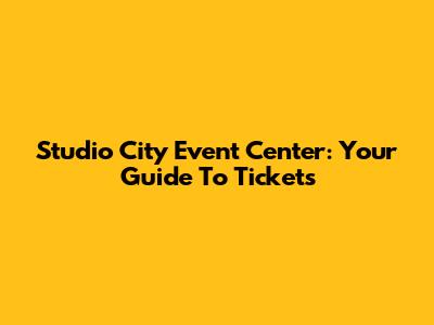 Studio City Event Center: Your Guide To Tickets