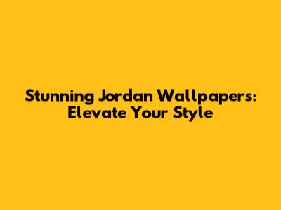 Stunning Jordan Wallpapers: Elevate Your Style
