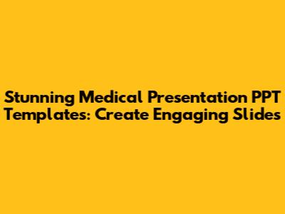 Stunning Medical Presentation PPT Templates: Create Engaging Slides