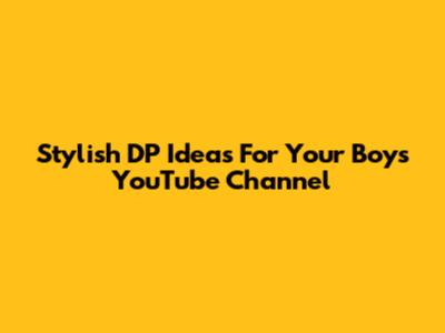Stylish DP Ideas For Your Boy's YouTube Channel
