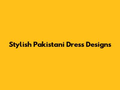 Stylish Pakistani Dress Designs