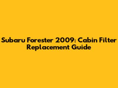 Subaru Forester 2009: Cabin Filter Replacement Guide