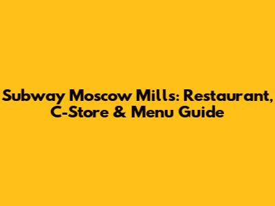 Subway Moscow Mills: Restaurant, C-Store & Menu Guide