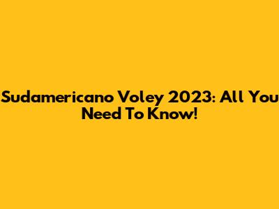 Sudamericano Voley 2023: All You Need To Know!