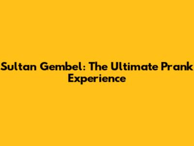 Sultan Gembel: The Ultimate Prank Experience