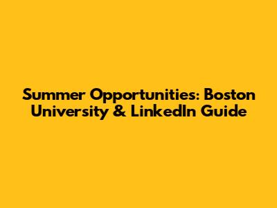 Summer Opportunities: Boston University & LinkedIn Guide