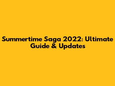 Summertime Saga 2022: Ultimate Guide & Updates