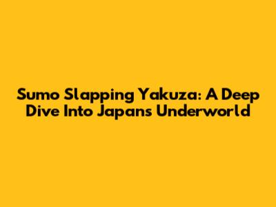 Sumo Slapping Yakuza: A Deep Dive Into Japan's Underworld