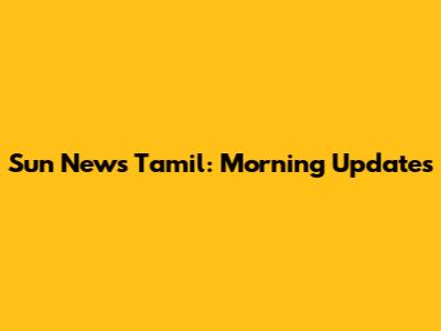 Sun News Tamil: Morning Updates