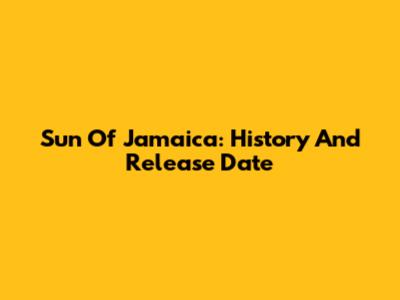 Sun Of Jamaica: History And Release Date