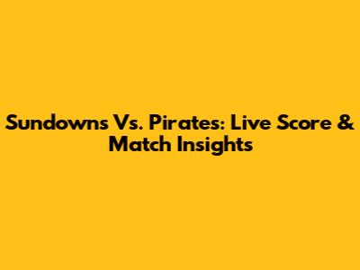Sundowns Vs. Pirates: Live Score & Match Insights