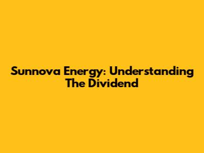 Sunnova Energy: Understanding The Dividend