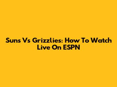 Suns Vs Grizzlies: How To Watch Live On ESPN