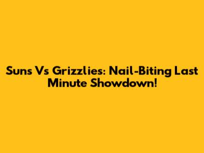 Suns Vs Grizzlies: Nail-Biting Last Minute Showdown!