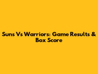 Suns Vs Warriors: Game Results & Box Score
