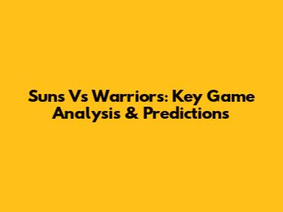 Suns Vs Warriors: Key Game Analysis & Predictions