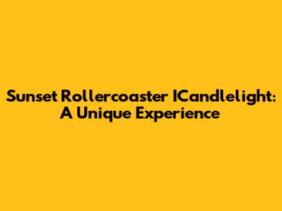 Sunset Rollercoaster ICandlelight: A Unique Experience