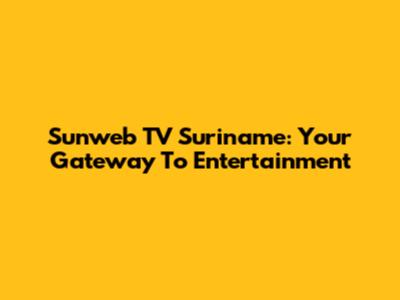 Sunweb TV Suriname: Your Gateway To Entertainment