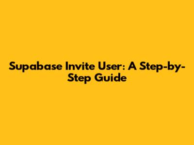 Supabase Invite User: A Step-by-Step Guide
