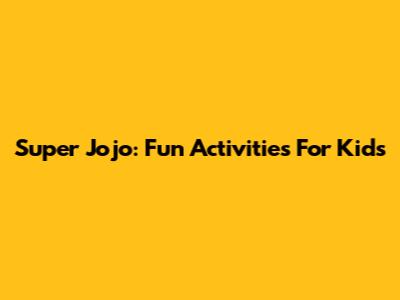 Super Jojo: Fun Activities For Kids