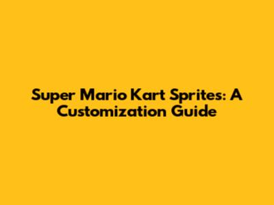 Super Mario Kart Sprites: A Customization Guide