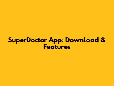 SuperDoctor App: Download & Features