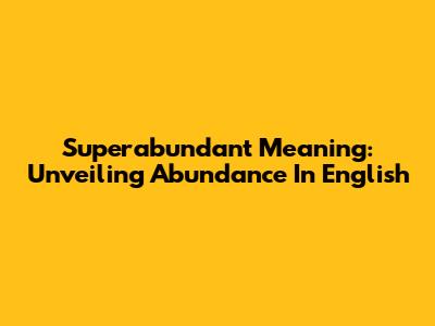 Superabundant Meaning: Unveiling Abundance In English